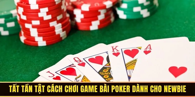 Tất tần tật cách chơi Game Bài Poker dành cho Newbie